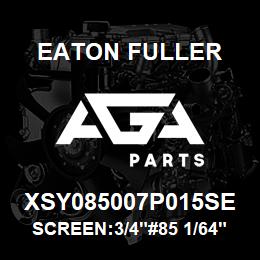 XSY085007P015SE Eaton Fuller SCREEN:3/4"#85 1/64"PERF 316 S/S 600# MAX | AGA Parts