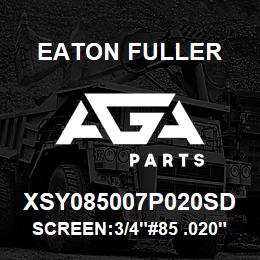 XSY085007P020SD Eaton Fuller SCREEN:3/4"#85 .020"PERF 316 S/S 150#/300# | AGA Parts