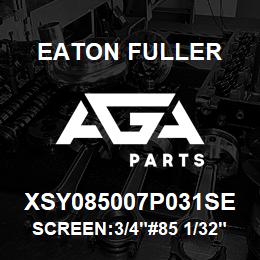 XSY085007P031SE Eaton Fuller SCREEN:3/4"#85 1/32"PERF 316 S/S 600# MAX | AGA Parts