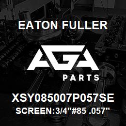 XSY085007P057SE Eaton Fuller SCREEN:3/4"#85 .057"PERF 316 S/S 600# MAX | AGA Parts