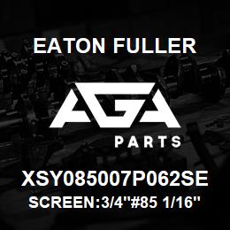 XSY085007P062SE Eaton Fuller SCREEN:3/4"#85 1/16"PERF 600# 316SS | AGA Parts