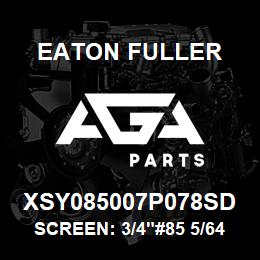 XSY085007P078SD Eaton Fuller SCREEN: 3/4"#85 5/64"PER F 316 S/S 150#/300# | AGA Parts