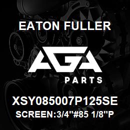 XSY085007P125SE Eaton Fuller SCREEN:3/4"#85 1/8"PERF 316 S/S 600#MAX | AGA Parts