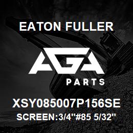 XSY085007P156SE Eaton Fuller SCREEN:3/4"#85 5/32"PERF 316 S/S 600#MAX | AGA Parts