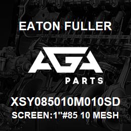 XSY085010M010SD Eaton Fuller SCREEN:1"#85 10 MESH 316 S/S 150#/300# MAX | AGA Parts