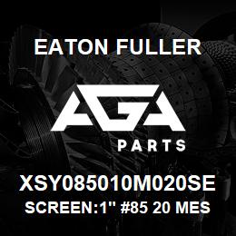 XSY085010M020SE Eaton Fuller SCREEN:1" #85 20 MESH 3 16 S/S 600# MAX | AGA Parts