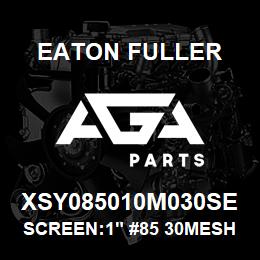 XSY085010M030SE Eaton Fuller SCREEN:1" #85 30MESH 316 SS 600#MAX | AGA Parts