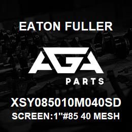 XSY085010M040SD Eaton Fuller SCREEN:1"#85 40 MESH 316 S/S 150#/300# MAX | AGA Parts