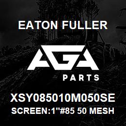 XSY085010M050SE Eaton Fuller SCREEN:1"#85 50 MESH 316 SS 600#MAX | AGA Parts