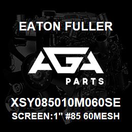 XSY085010M060SE Eaton Fuller SCREEN:1" #85 60MESH 316 SS 600#MAX | AGA Parts