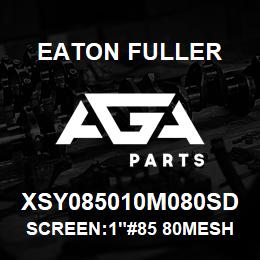 XSY085010M080SD Eaton Fuller SCREEN:1"#85 80MESH 316 S/S 150#/300# | AGA Parts