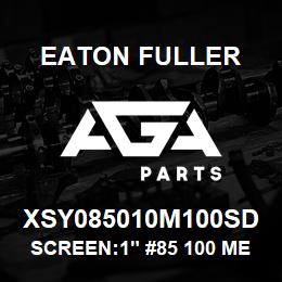 XSY085010M100SD Eaton Fuller SCREEN:1" #85 100 MESH 3 16 S/S 150#/300# | AGA Parts