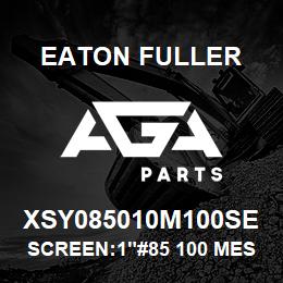 XSY085010M100SE Eaton Fuller SCREEN:1"#85 100 MESH 31 6 S/S 600# MAX | AGA Parts