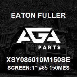 XSY085010M150SE Eaton Fuller SCREEN:1" #85 150MESH 31 6SS 600#MAX | AGA Parts