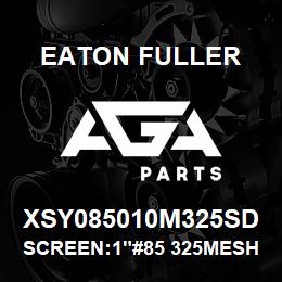 XSY085010M325SD Eaton Fuller SCREEN:1"#85 325MESH 316 S/S 150#/300# MAX | AGA Parts