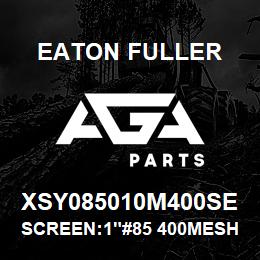 XSY085010M400SE Eaton Fuller SCREEN:1"#85 400MESH 316 SS 600# MAX | AGA Parts