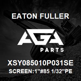 XSY085010P031SE Eaton Fuller SCREEN:1"#85 1/32"PERF 3 16 SS 600# MAX | AGA Parts