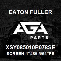 XSY085010P078SE Eaton Fuller SCREEN:1"#85 5/64"PERF 3 16 S/S 600# MAX | AGA Parts