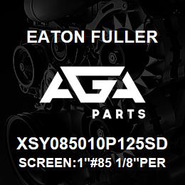 XSY085010P125SD Eaton Fuller SCREEN:1"#85 1/8"PERF 31 6SS 150#/300# | AGA Parts