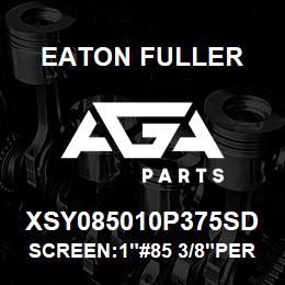 XSY085010P375SD Eaton Fuller SCREEN:1"#85 3/8"PERF 31 6SS 150#/300# | AGA Parts