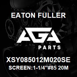 XSY085012M020SE Eaton Fuller SCREEN:1-1/4"#85 20MESH 316 S/S 600# MAX | AGA Parts