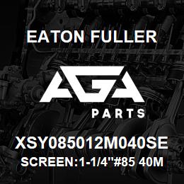 XSY085012M040SE Eaton Fuller SCREEN:1-1/4"#85 40MESH 316 S/S 600# MAX | AGA Parts