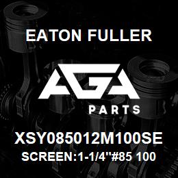 XSY085012M100SE Eaton Fuller SCREEN:1-1/4"#85 100 MES H 316 S/S 600# MAX | AGA Parts