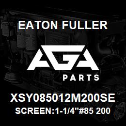 XSY085012M200SE Eaton Fuller SCREEN:1-1/4"#85 200 MES H 316 S/S 600# MAX | AGA Parts