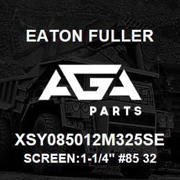 XSY085012M325SE Eaton Fuller SCREEN:1-1/4" #85 325 ME SH 316S/S 600#MAX | AGA Parts