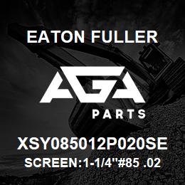 XSY085012P020SE Eaton Fuller SCREEN:1-1/4"#85 .020"PE RF 316 S/S 600# MAX | AGA Parts