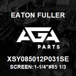 XSY085012P031SE Eaton Fuller SCREEN:1-1/4"#85 1/32"PE RF 316 S/S 600# MAX | AGA Parts