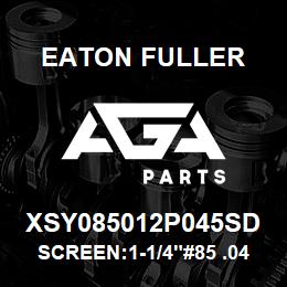 XSY085012P045SD Eaton Fuller SCREEN:1-1/4"#85 .045"PE RF 316 S/S 150/300# | AGA Parts