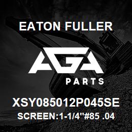 XSY085012P045SE Eaton Fuller SCREEN:1-1/4"#85 .045"PE RF 316 S/S 600# MAX | AGA Parts