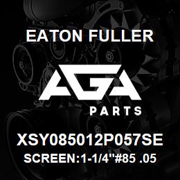 XSY085012P057SE Eaton Fuller SCREEN:1-1/4"#85 .057"PE RF 316 S/S 600# MAX | AGA Parts