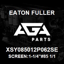 XSY085012P062SE Eaton Fuller SCREEN:1-1/4"#85 1/16"PE RF 316 S/S 600# MAX | AGA Parts