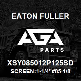 XSY085012P125SD Eaton Fuller SCREEN:1-1/4"#85 1/8"PER F 316 S/S 150#/300# | AGA Parts