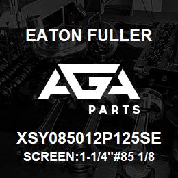 XSY085012P125SE Eaton Fuller SCREEN:1-1/4"#85 1/8"PER F 316 S/S 600# MAX | AGA Parts