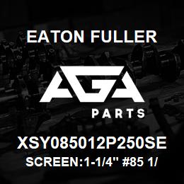 XSY085012P250SE Eaton Fuller SCREEN:1-1/4" #85 1/4"PE RF 316SS 600#MAX | AGA Parts