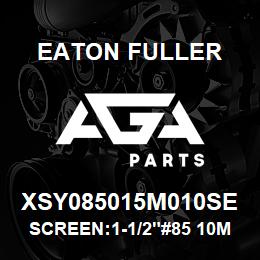 XSY085015M010SE Eaton Fuller SCREEN:1-1/2"#85 10MESH 316SS 600# | AGA Parts