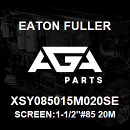 XSY085015M020SE Eaton Fuller SCREEN:1-1/2"#85 20MESH 316 S/S 600# MAX | AGA Parts