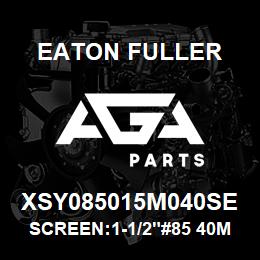 XSY085015M040SE Eaton Fuller SCREEN:1-1/2"#85 40MESH 316 S/S 600# MAX | AGA Parts