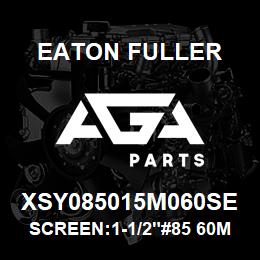 XSY085015M060SE Eaton Fuller SCREEN:1-1/2"#85 60MESH 316 S/S 600# MAX | AGA Parts