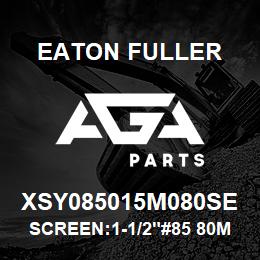 XSY085015M080SE Eaton Fuller SCREEN:1-1/2"#85 80MESH 316 S/S 600# MAX | AGA Parts