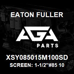 XSY085015M100SD Eaton Fuller SCREEN: 1-1/2"#85 100 ME SH 316 S/S 150#/300# | AGA Parts