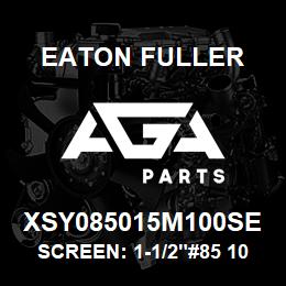 XSY085015M100SE Eaton Fuller SCREEN: 1-1/2"#85 100 ME SH 316 S/S 600# MAX | AGA Parts