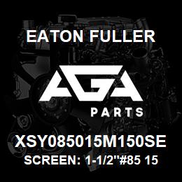 XSY085015M150SE Eaton Fuller SCREEN: 1-1/2"#85 150 ME SH 316 S/S 600#MAX | AGA Parts