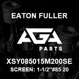 XSY085015M200SE Eaton Fuller SCREEN: 1-1/2"#85 200 ME SH 316 S/S 600# MAX | AGA Parts