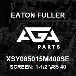 XSY085015M400SE Eaton Fuller SCREEN: 1-1/2"#85 400 ME SH 316SS 600# MAX | AGA Parts