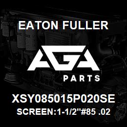 XSY085015P020SE Eaton Fuller SCREEN:1-1/2"#85 .020"PE RF 316 S/S 600# MAX | AGA Parts