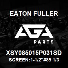 XSY085015P031SD Eaton Fuller SCREEN:1-1/2"#85 1/32"PE RF 316 S/S 150#/300# | AGA Parts